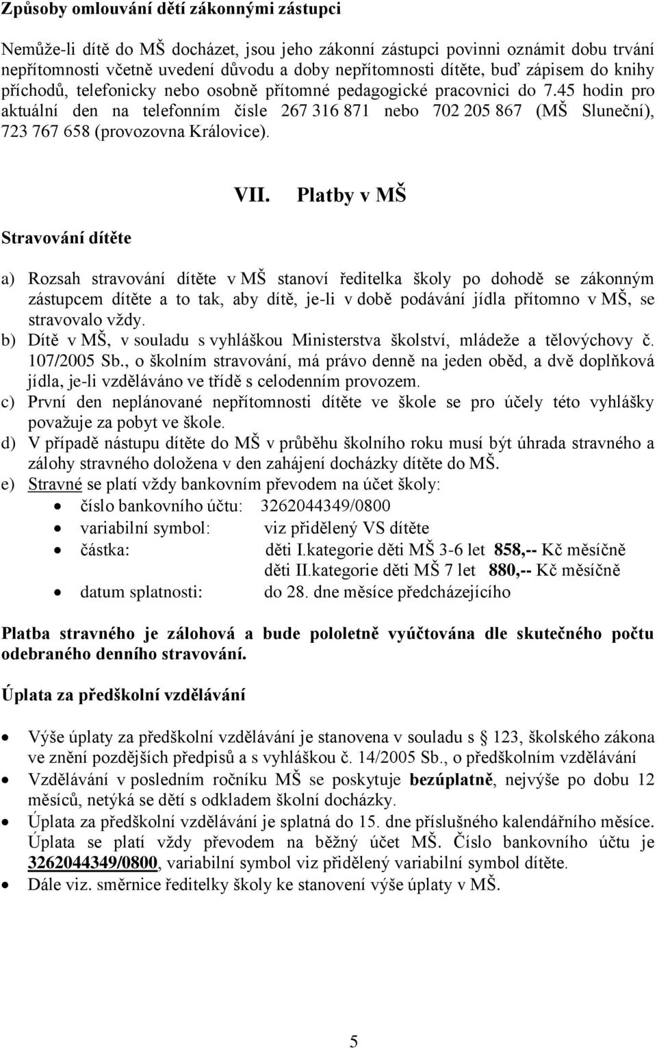 45 hodin pro aktuální den na telefonním čísle 267 316 871 nebo 702 205 867 (MŠ Sluneční), 723 767 658 (provozovna Královice). VII.