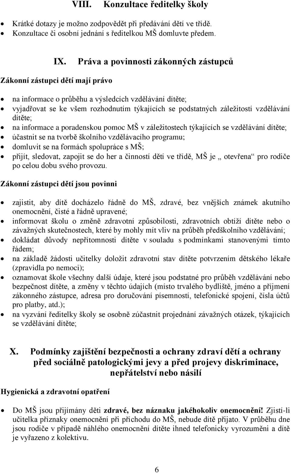 vzdělávání dítěte; na informace a poradenskou pomoc MŠ v záležitostech týkajících se vzdělávání dítěte; účastnit se na tvorbě školního vzdělávacího programu; domluvit se na formách spolupráce s MŠ;