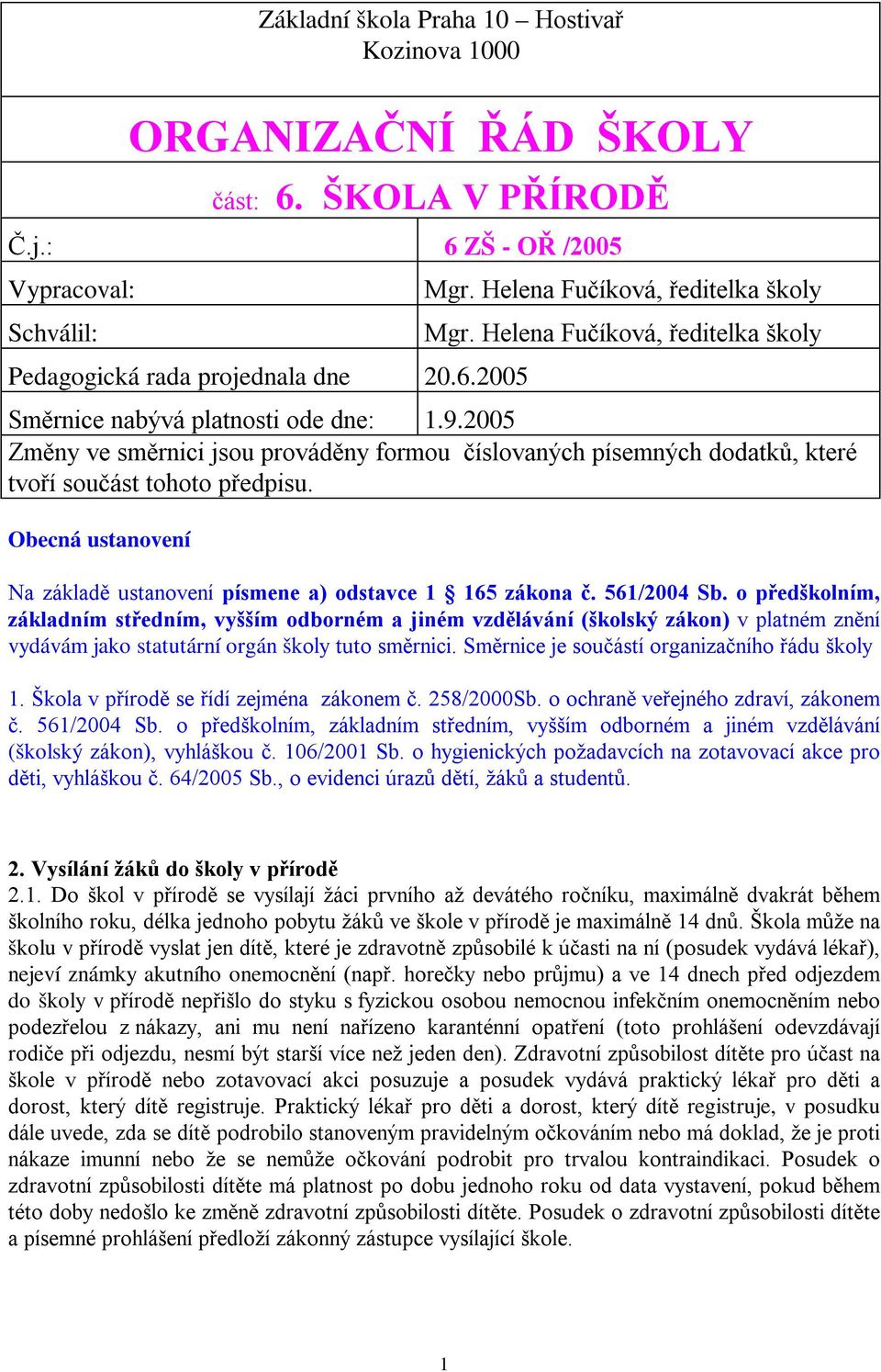 2005 Změny ve směrnici jsou prováděny formou číslovaných písemných dodatků, které tvoří součást tohoto předpisu. Obecná ustanovení Na základě ustanovení písmene a) odstavce 1 165 zákona č.