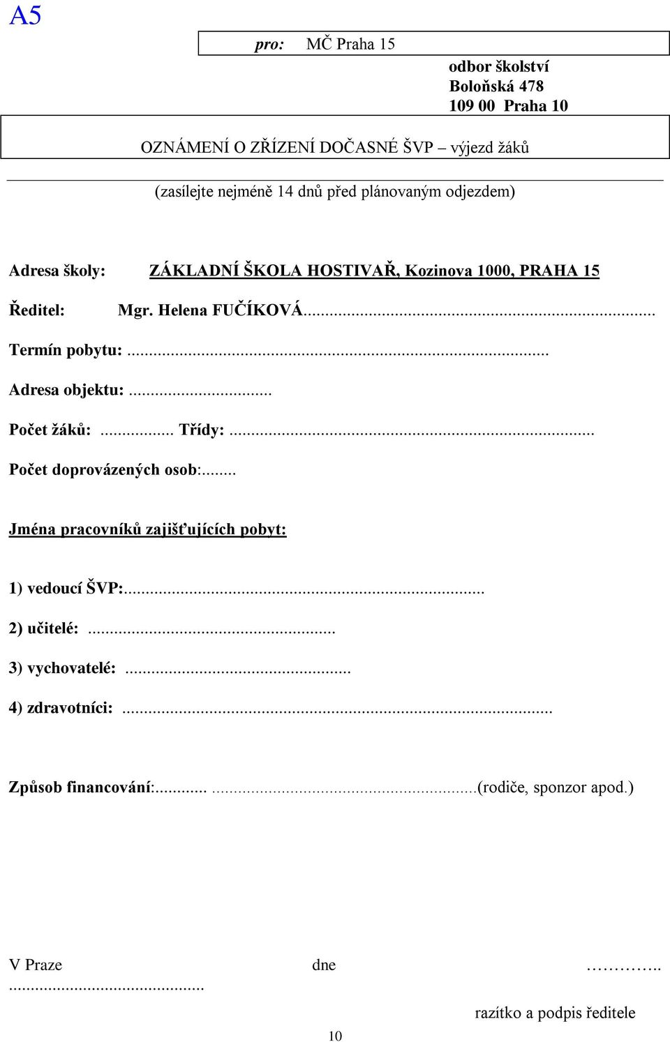 .. Adresa objektu:... Počet žáků:... Třídy:... Počet doprovázených osob:... Jména pracovníků zajišťujících pobyt: 1) vedoucí ŠVP:.