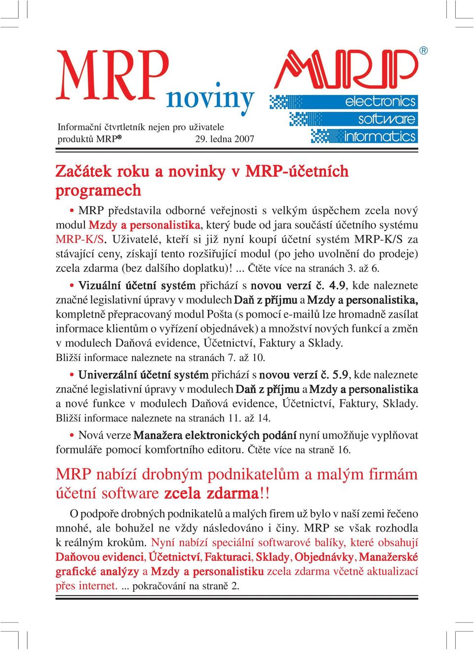 účetního systému MRP-K/S. Uživatelé, kteří si již nyní koupí účetní systém MRP-K/S za stávající ceny, získají tento rozšiřující modul (po jeho uvolnění do prodeje) zcela zdarma (bez dalšího doplatku)!