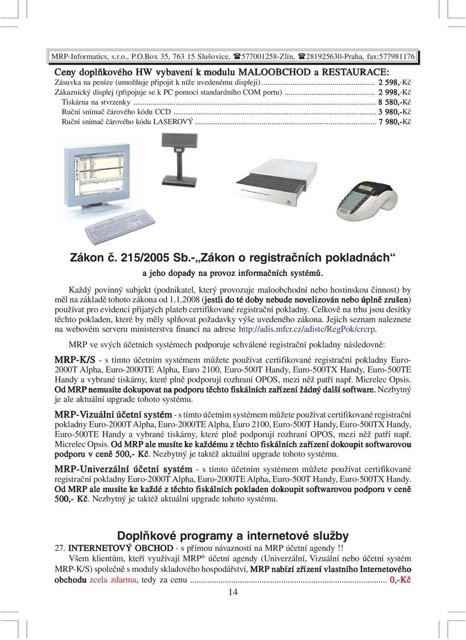 .. 3 980,-Kč Ruční snímač čárového kódu LASEROVÝ... 7 980,-Kč Zákon č. 215/2005 Sb.- Zákon o registračních pokladnách a jeho dopady na provoz oz infor ormačníc mačních systémů.