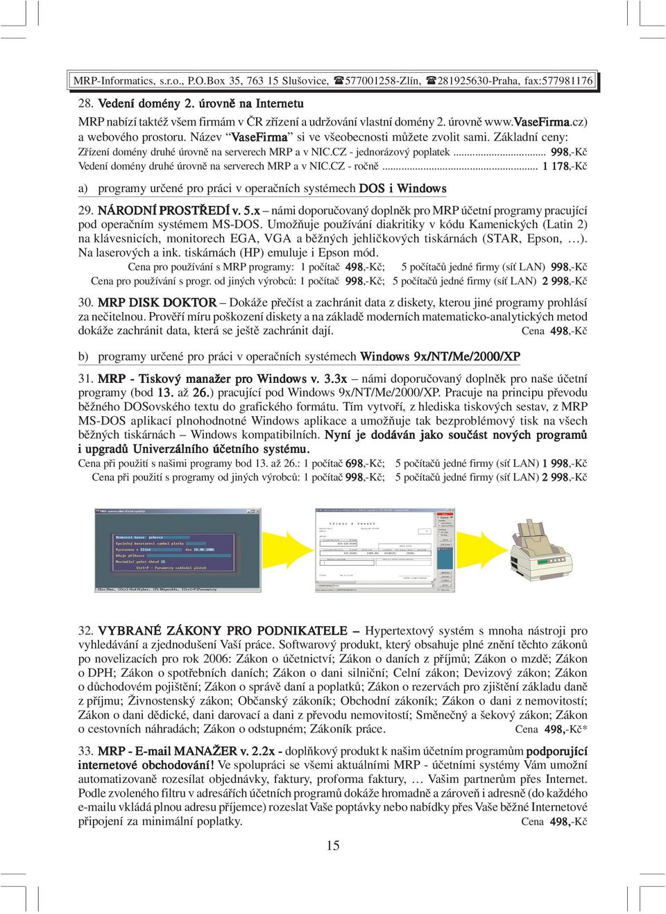 .. 998,-Kč Vedení domény druhé úrovně na serverech MRP a v NIC.CZ - ročně... 1 178,-Kč a) programy určené pro práci v operačních systémech DOS i Windo indows 29. NÁR ÁRODNÍ PROSTŘEDÍ v.. 5.