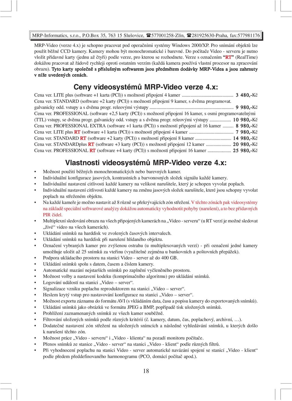 Verze s označením RT (RealTime) dokážou pracovat až řádově rychleji oproti ostatním verzím (každá kamera používá vlastní procesor na zpracování obrazu).