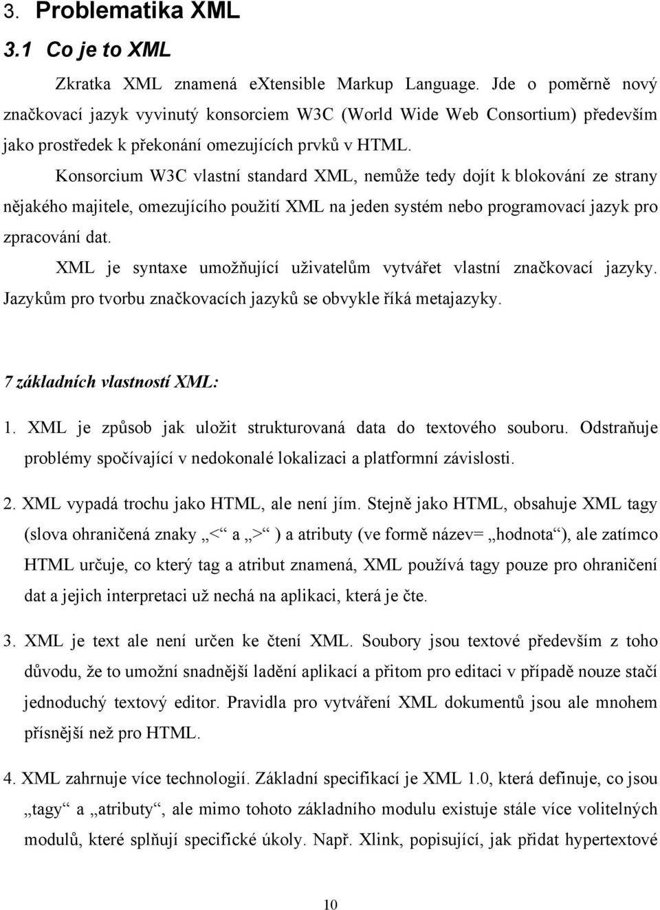 Konsorcium W3C vlastní standard XML, nemůže tedy dojít k blokování ze strany nějakého majitele, omezujícího použití XML na jeden systém nebo programovací jazyk pro zpracování dat.