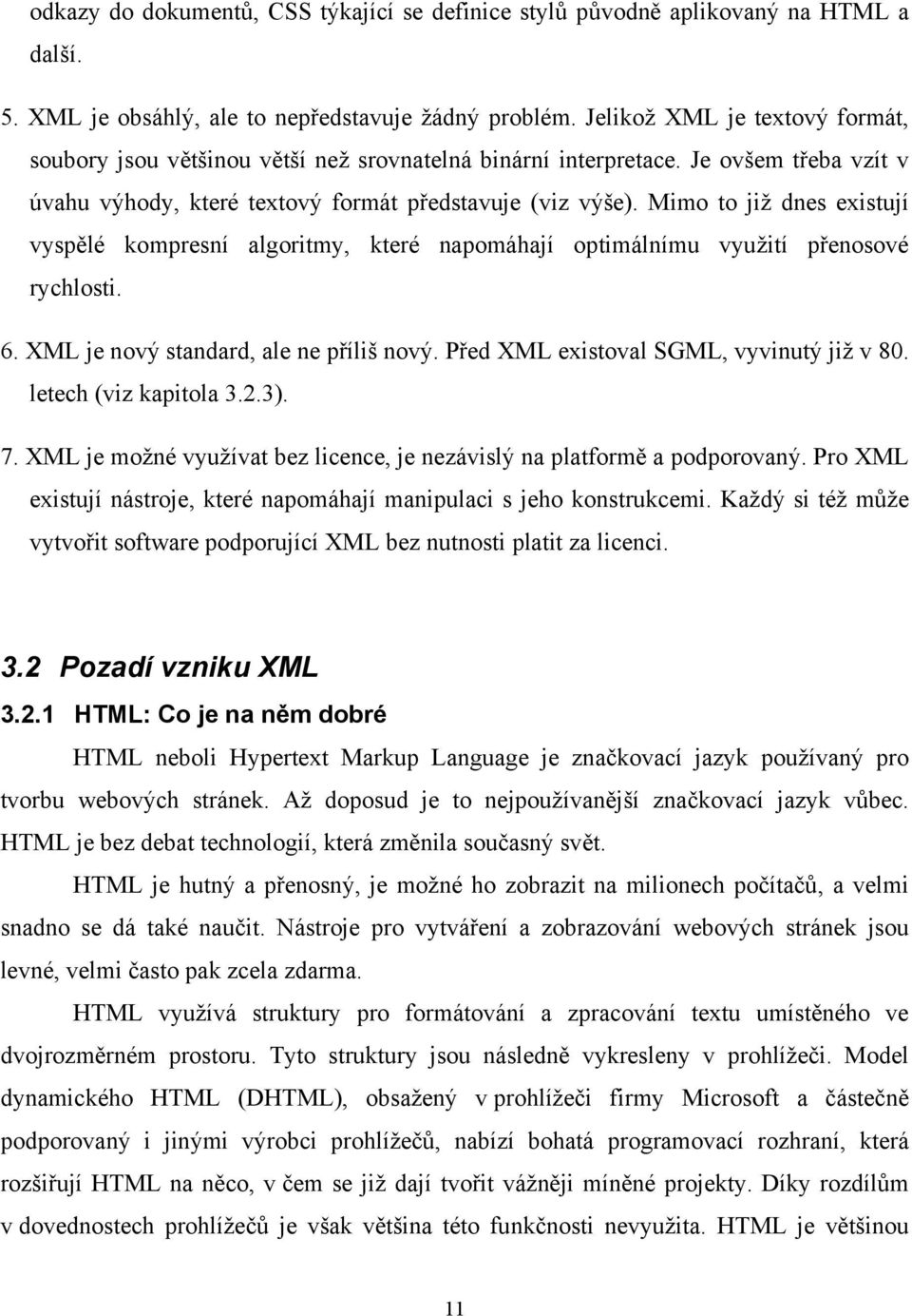 Mimo to již dnes existují vyspělé kompresní algoritmy, které napomáhají optimálnímu využití přenosové rychlosti. 6. XML je nový standard, ale ne příliš nový.