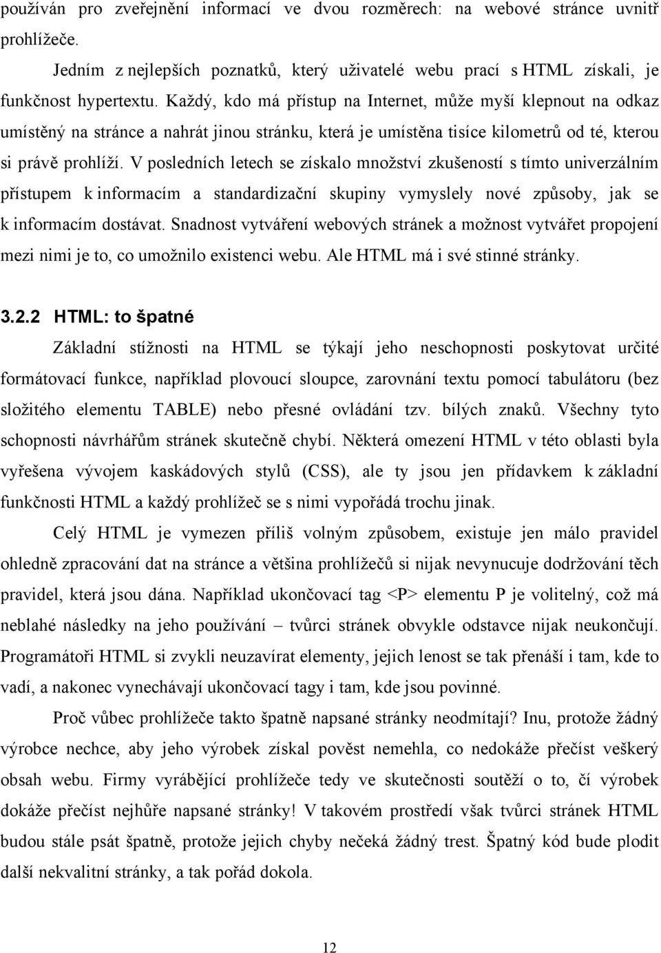 V posledních letech se získalo množství zkušeností s tímto univerzálním přístupem k informacím a standardizační skupiny vymyslely nové způsoby, jak se k informacím dostávat.