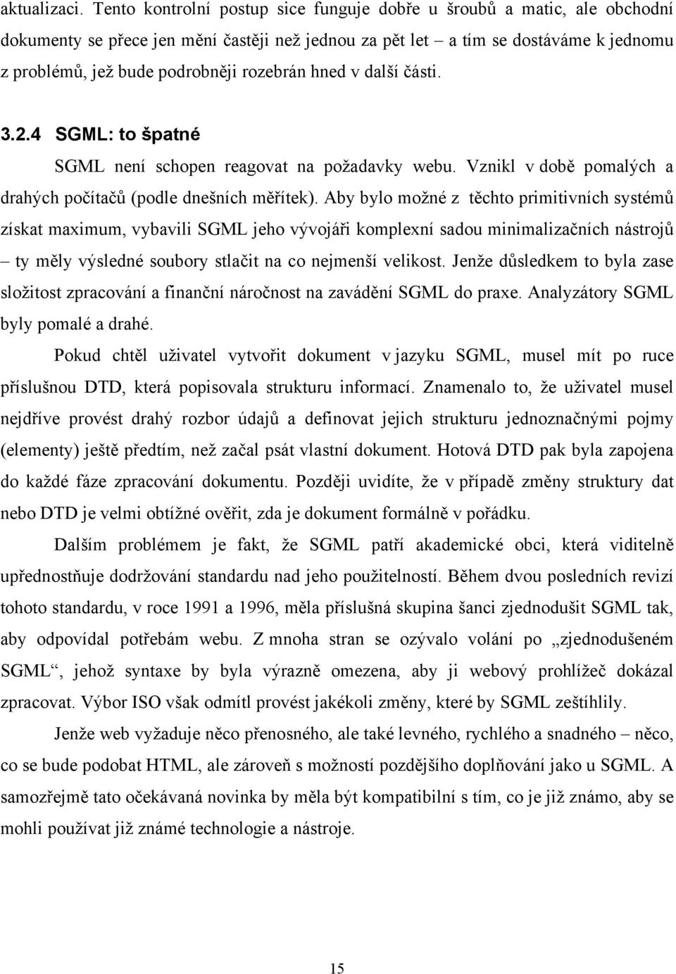 rozebrán hned v další části. 3.2.4 SGML: to špatné SGML není schopen reagovat na požadavky webu. Vznikl v době pomalých a drahých počítačů (podle dnešních měřítek).