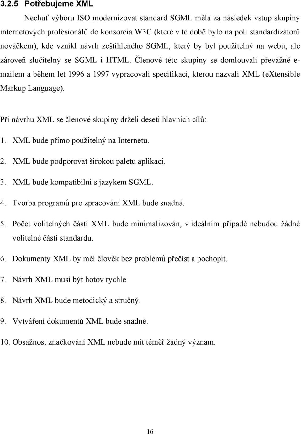 Členové této skupiny se domlouvali převážně e- mailem a během let 1996 a 1997 vypracovali specifikaci, kterou nazvali XML (extensible Markup Language).