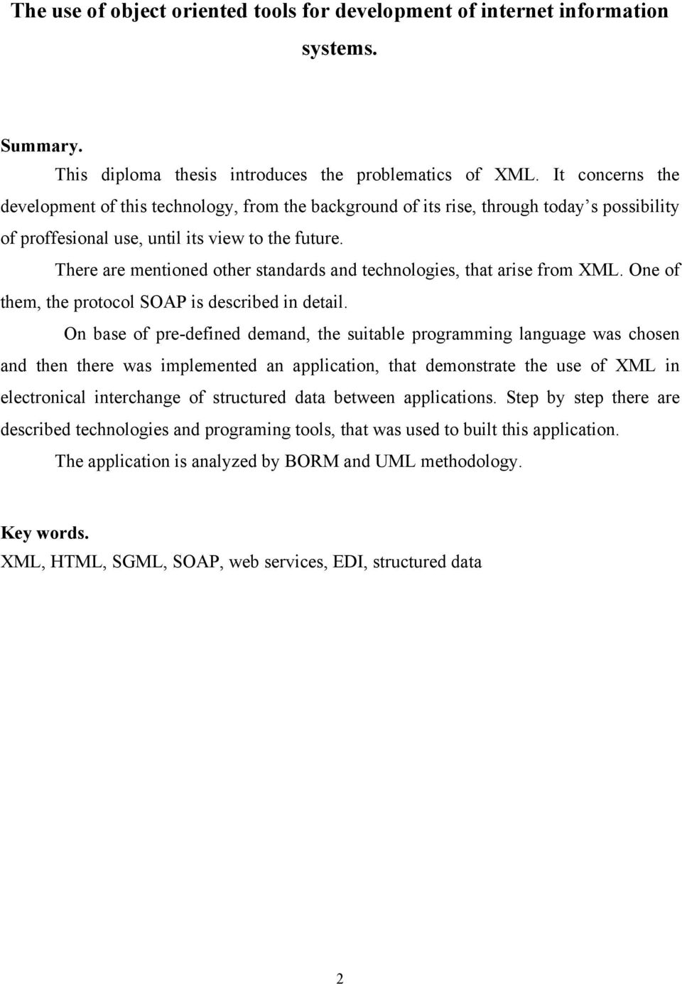 There are mentioned other standards and technologies, that arise from XML. One of them, the protocol SOAP is described in detail.