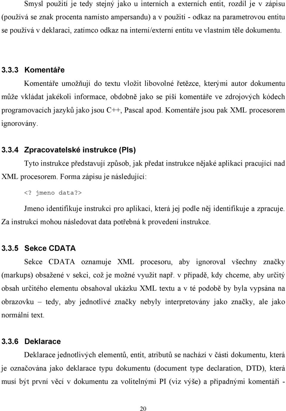 3.3 Komentáře Komentáře umožňují do textu vložit libovolné řetězce, kterými autor dokumentu může vkládat jakékoli informace, obdobně jako se píší komentáře ve zdrojových kódech programovacích jazyků