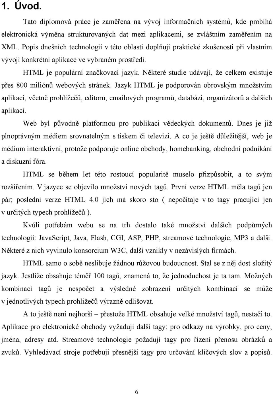 Některé studie udávají, že celkem existuje přes 800 miliónů webových stránek.