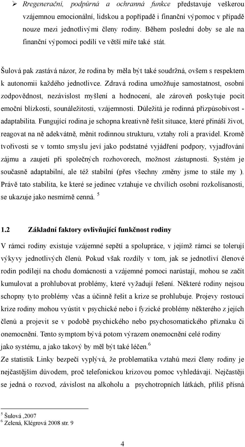 Zdravá rodina umožňuje samostatnost, osobní zodpovědnost, nezávislost myšlení a hodnocení, ale zároveň poskytuje pocit emoční blízkosti, sounáležitosti, vzájemnosti.