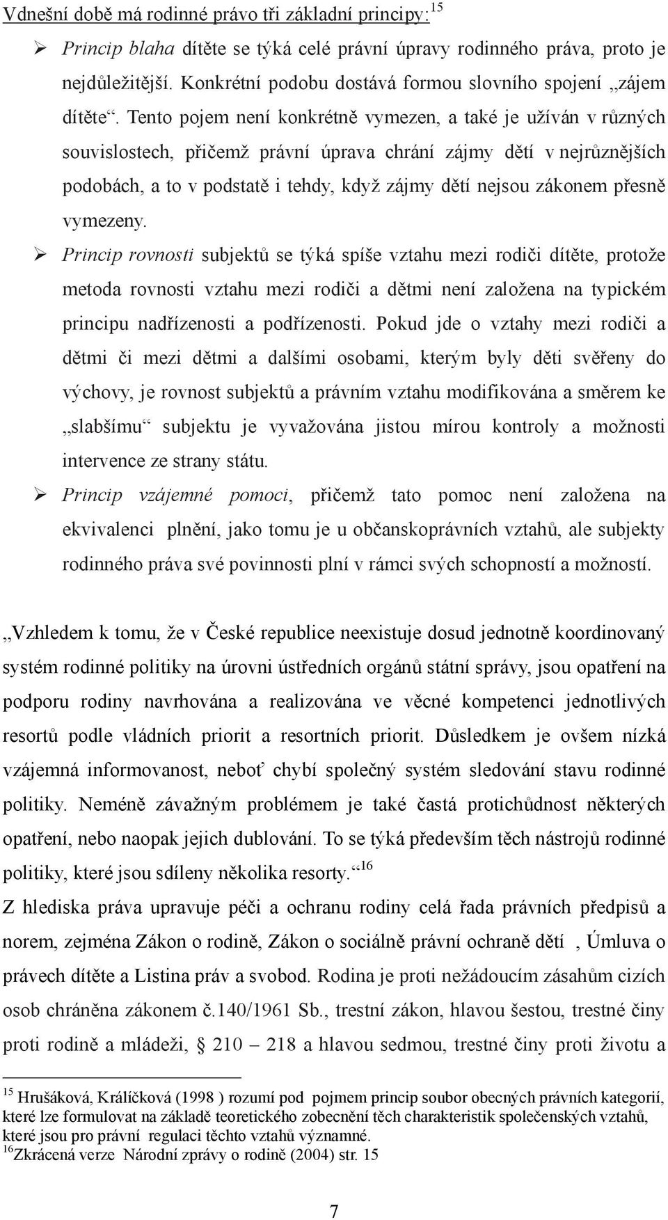 Tento pojem není konkrétně vymezen, a také je užíván v různých souvislostech, přičemž právní úprava chrání zájmy dětí v nejrůznějších podobách, a to v podstatě i tehdy, když zájmy dětí nejsou zákonem