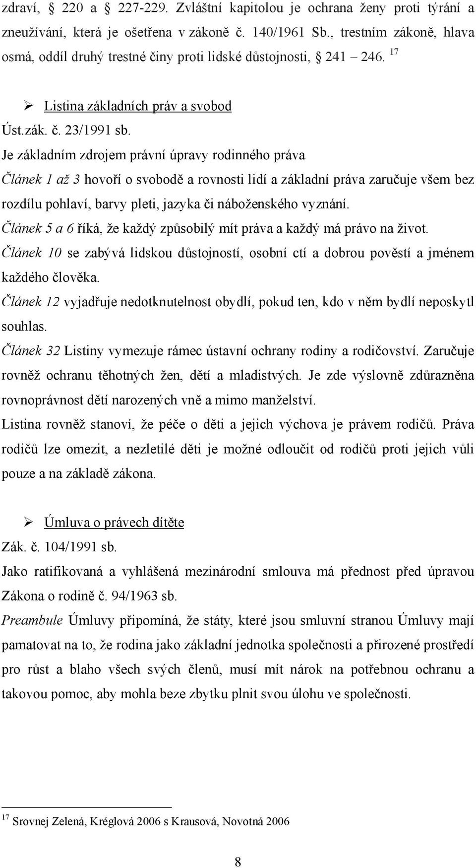 Je základním zdrojem právní úpravy rodinného práva Článek 1 až 3 hovoří o svobodě a rovnosti lidí a základní práva zaručuje všem bez rozdílu pohlaví, barvy pleti, jazyka či náboženského vyznání.