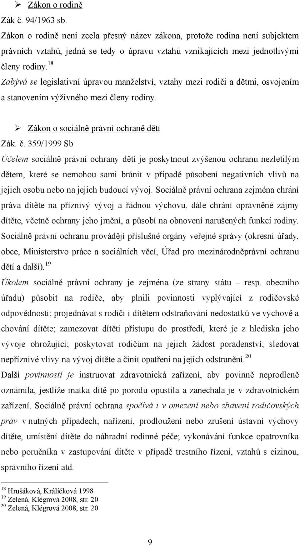 18 Zabývá se legislativní úpravou manželství, vztahy mezi rodiči a dětmi, osvojením a stanovením výživného mezi čl