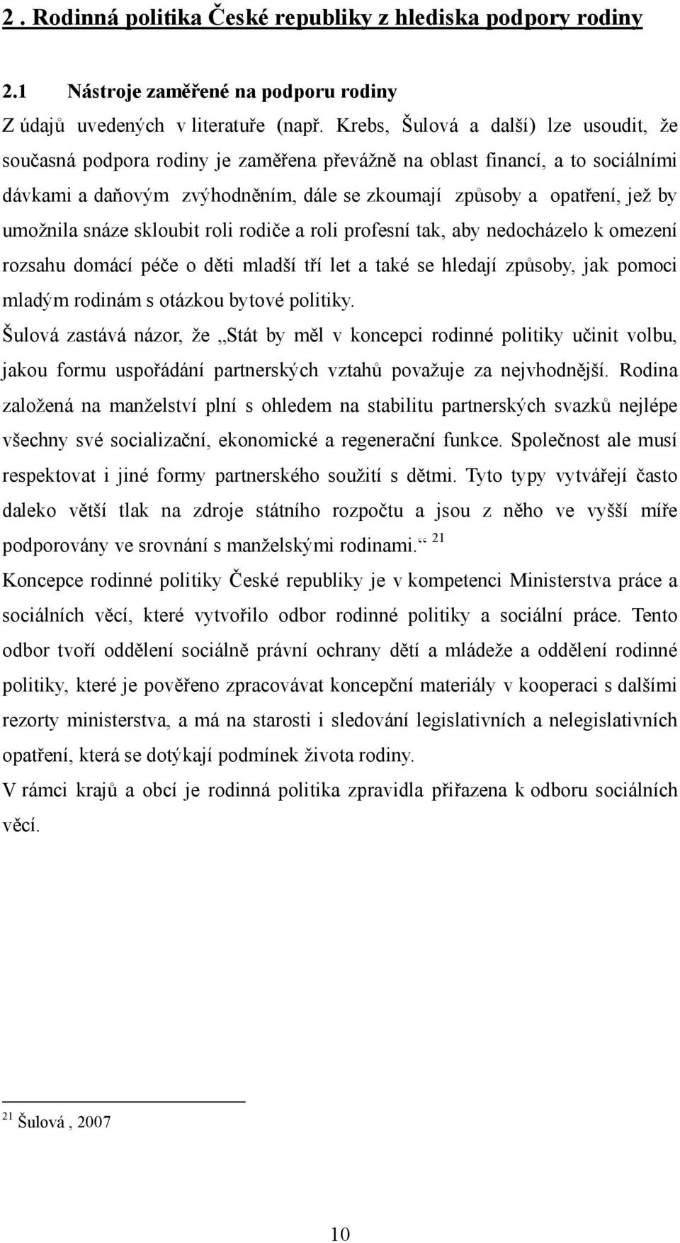 umožnila snáze skloubit roli rodiče a roli profesní tak, aby nedocházelo k omezení rozsahu domácí péče o děti mladší tří let a také se hledají způsoby, jak pomoci mladým rodinám s otázkou bytové