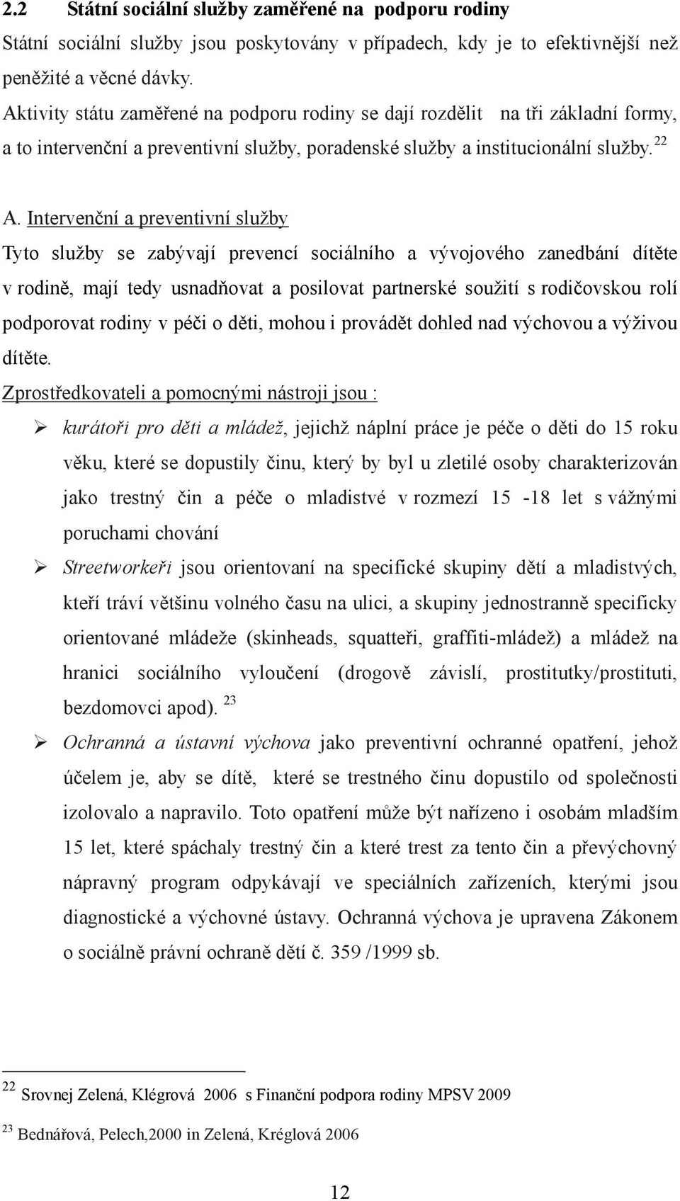 Intervenční a preventivní služby Tyto služby se zabývají prevencí sociálního a vývojového zanedbání dítěte v rodině, mají tedy usnadňovat a posilovat partnerské soužití s rodičovskou rolí podporovat