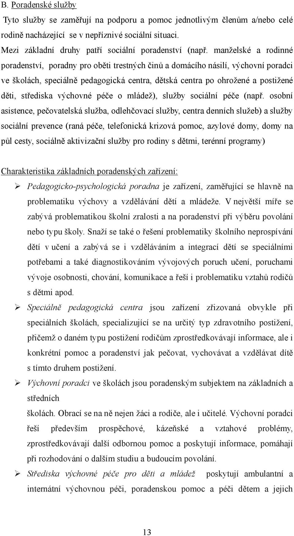 manželské a rodinné poradenství, poradny pro oběti trestných činů a domácího násilí, výchovní poradci ve školách, speciálně pedagogická centra, dětská centra po ohrožené a postižené děti, střediska