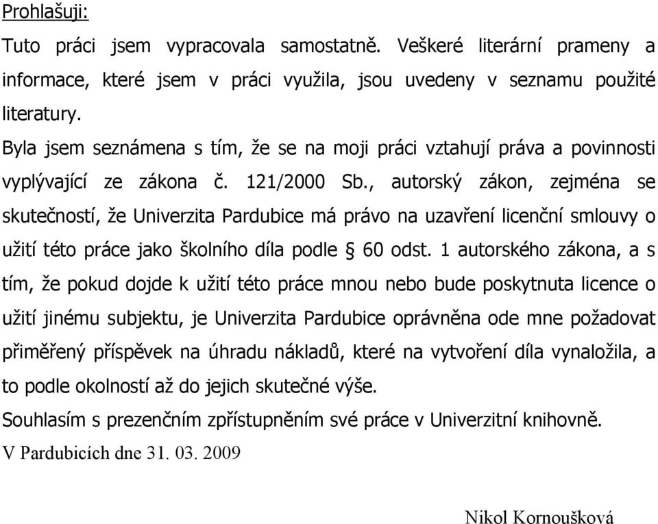 , autorský zákon, zejména se skutečností, že Univerzita Pardubice má právo na uzavření licenční smlouvy o užití této práce jako školního díla podle 60 odst.