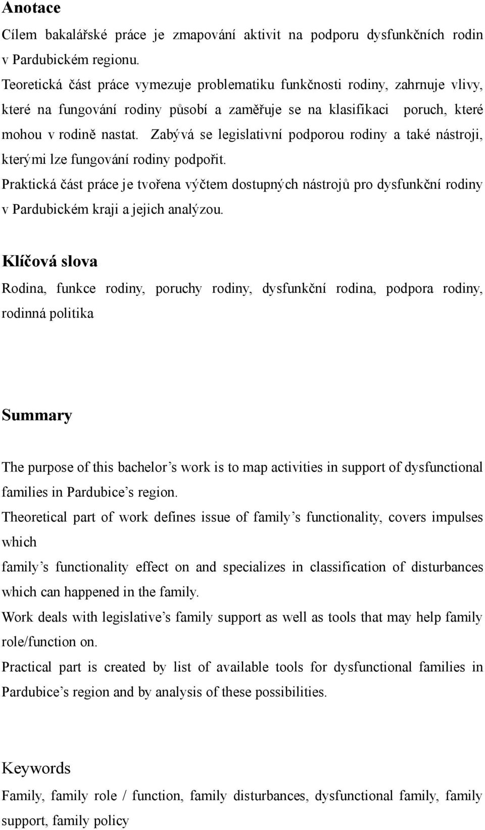 Zabývá se legislativní podporou rodiny a také nástroji, kterými lze fungování rodiny podpořit.