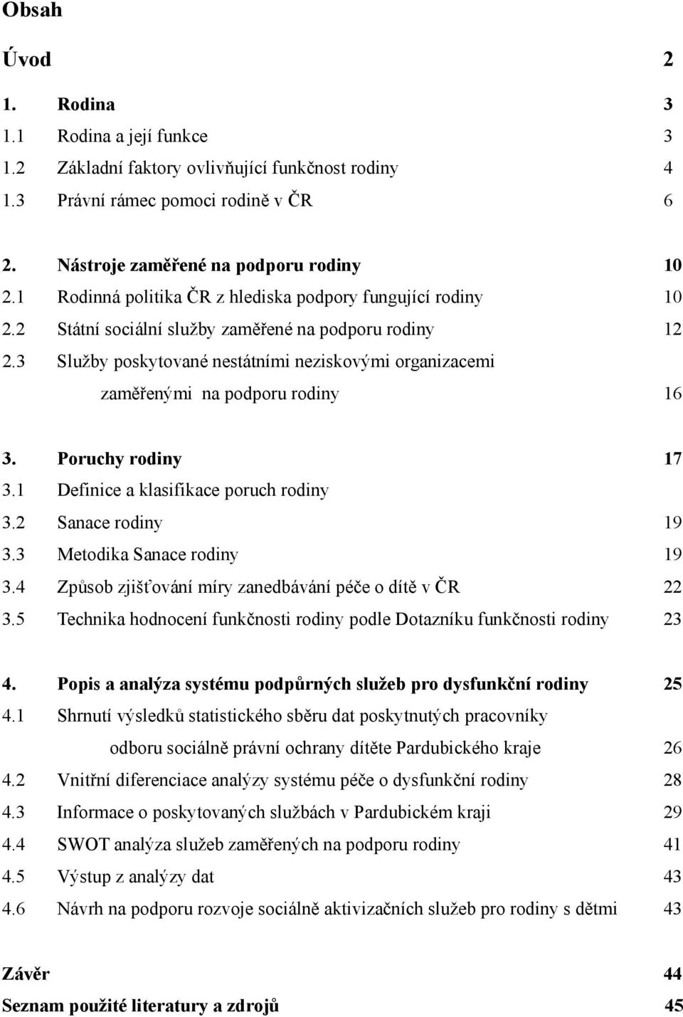 3 Služby poskytované nestátními neziskovými organizacemi zaměřenými na podporu rodiny 16 3. Poruchy rodiny 17 3.1 Definice a klasifikace poruch rodiny 3.2 Sanace rodiny 19 3.