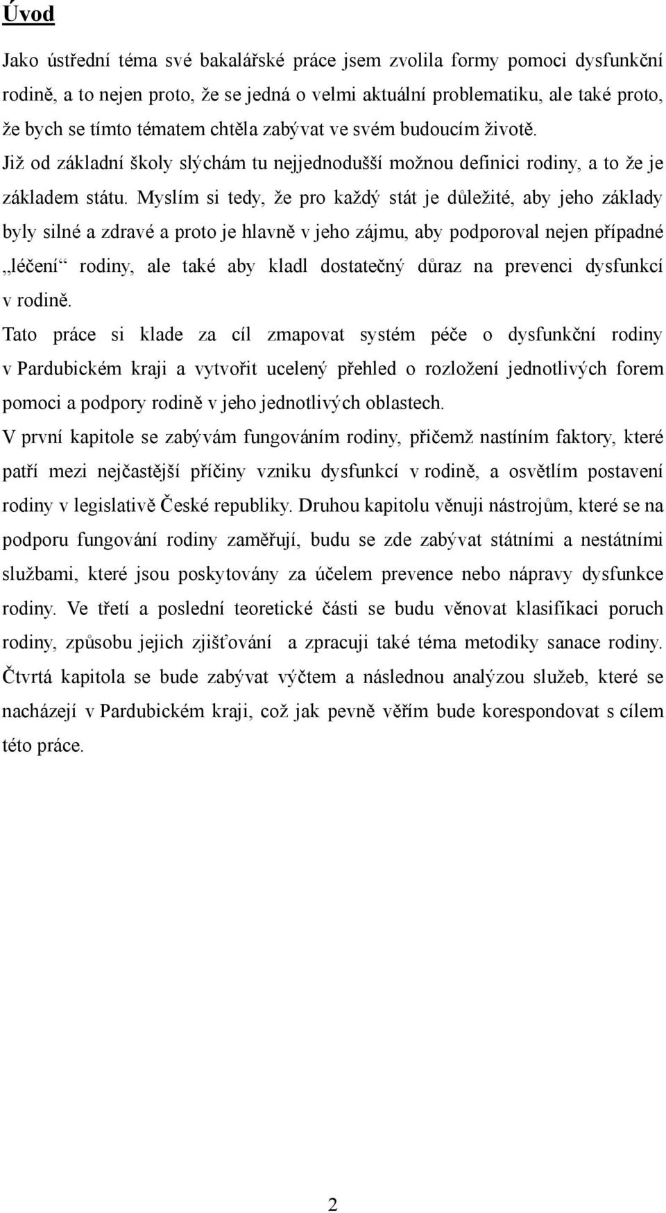 Myslím si tedy, že pro každý stát je důležité, aby jeho základy byly silné a zdravé a proto je hlavně v jeho zájmu, aby podporoval nejen případné léčení rodiny, ale také aby kladl dostatečný důraz na