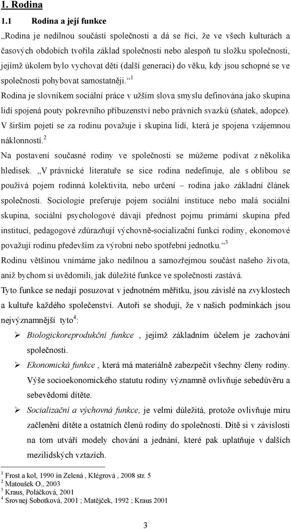 bylo vychovat děti (další generaci) do věku, kdy jsou schopné se ve společnosti pohybovat samostatněji.