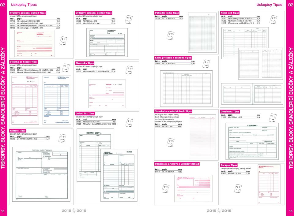 0,50 8750 A6 / 00 listů NCR / 404 3,0 Pokladní kniha Tipas 7790 A4 / 0 listů / 444 7,30 Kniha jízd Tipas 6330 A6 / včetně vyúčtování 0 listů / 43 8,40 660 A5 / firemní vozidlo 0 listů / 43 0,70 630