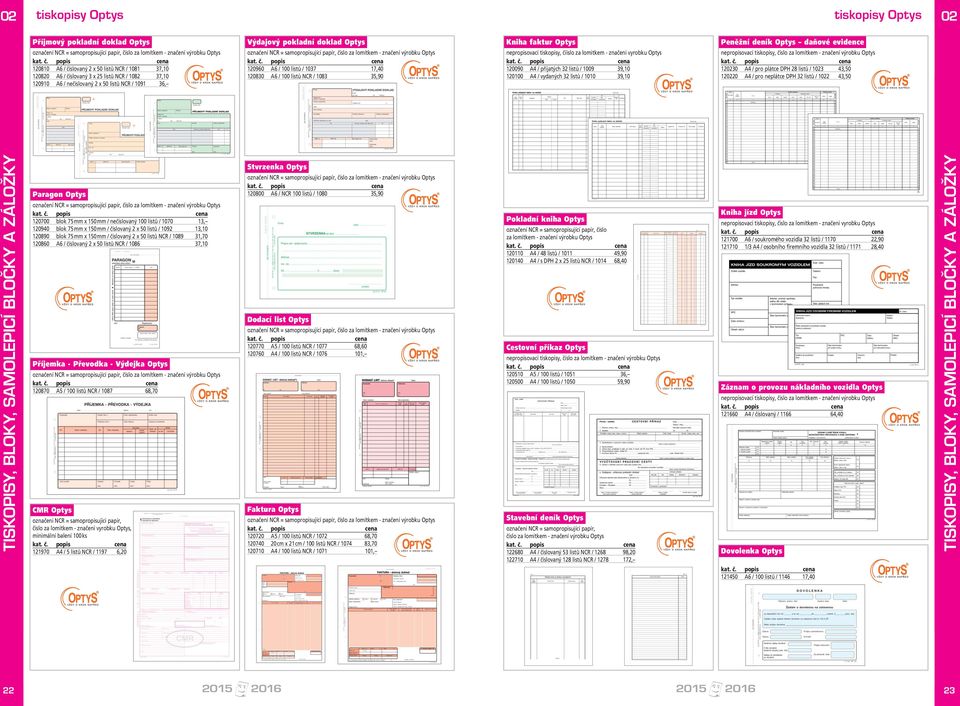 / 00 listů / 037 7,40 0830 A6 / 00 listů NCR / 083 35,90 Kniha faktur Optys nepropisovací tiskopisy, číislo za lomitkem - značeni vyrobku Optys 0090 A4 / přijatých 3 listů / 009 39,0 000 A4 /