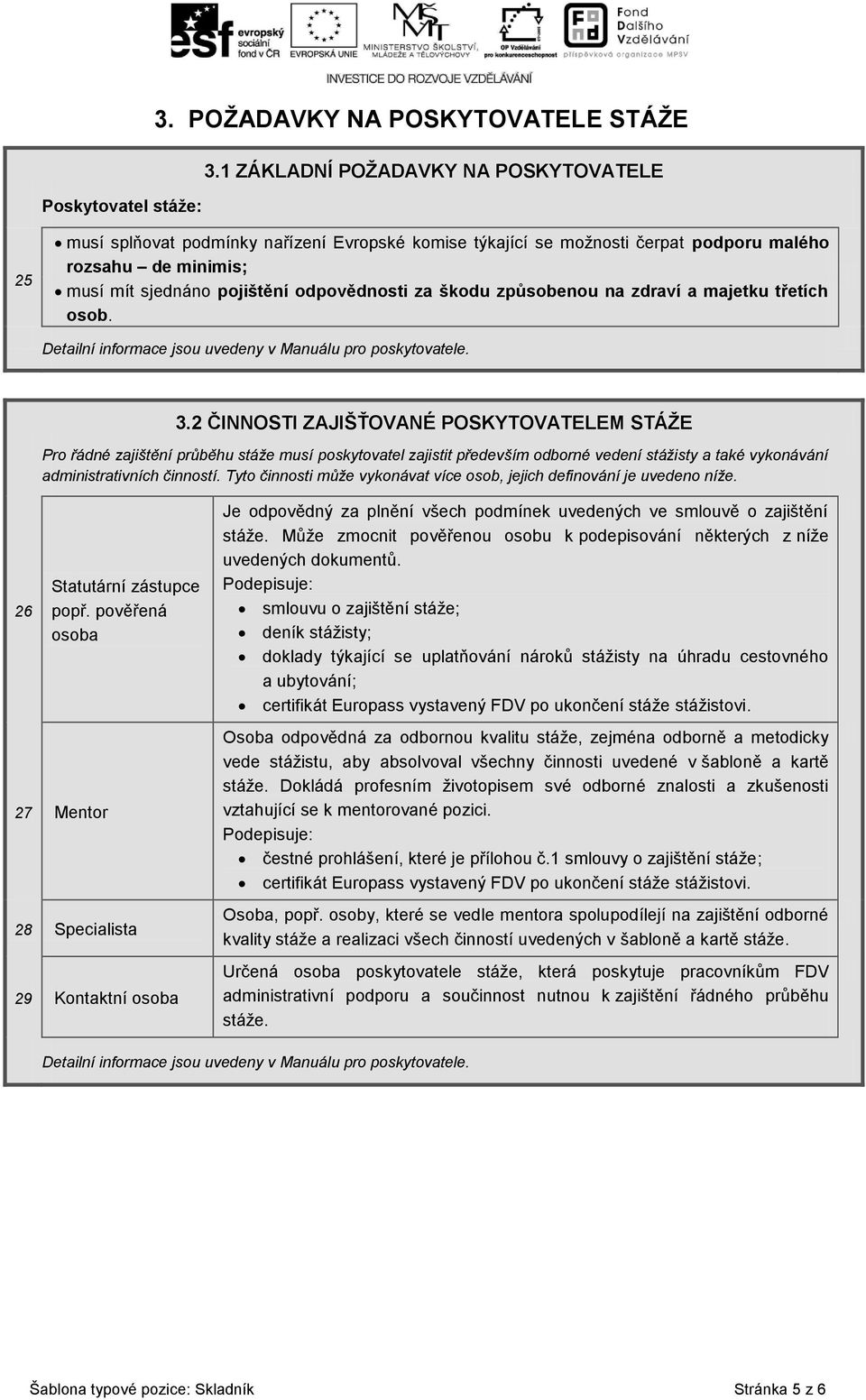 škodu způsobenou na zdraví a majetku třetích osob. Detailní informace jsou uvedeny v Manuálu pro poskytovatele. 3.