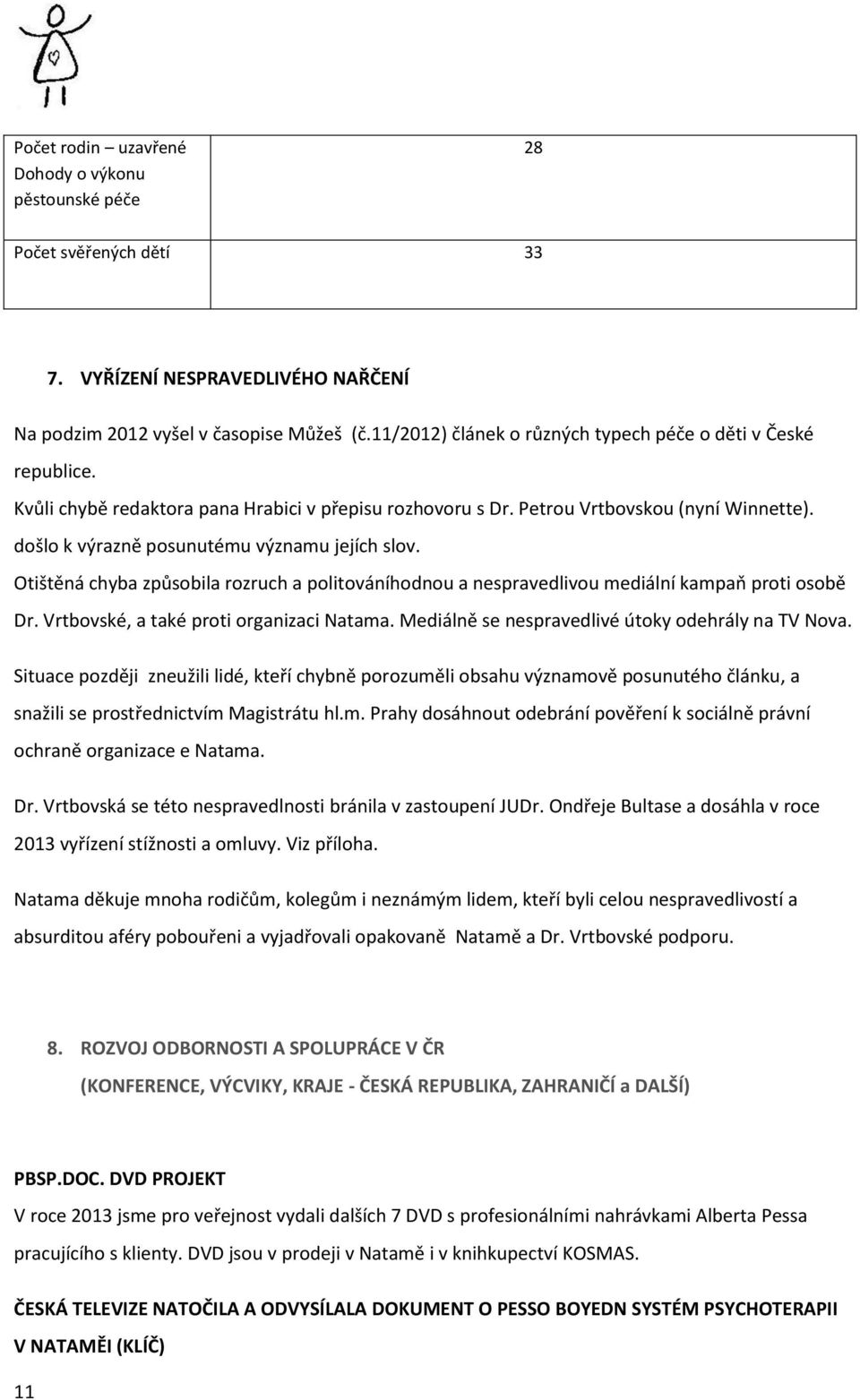 došlo k výrazně posunutému významu jejích slov. Otištěná chyba způsobila rozruch a politováníhodnou a nespravedlivou mediální kampaň proti osobě Dr. Vrtbovské, a také proti organizaci Natama.