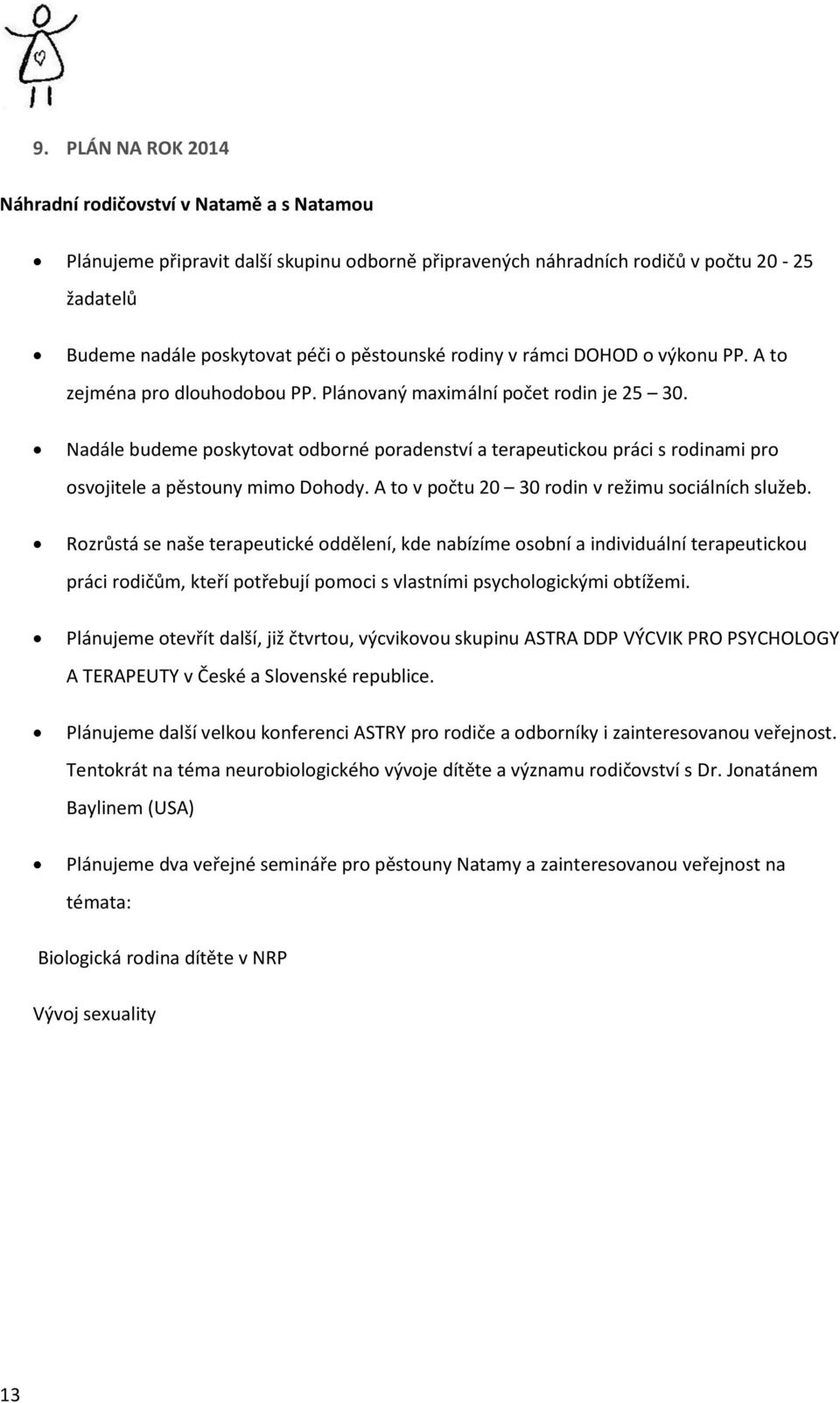 Nadále budeme poskytovat odborné poradenství a terapeutickou práci s rodinami pro osvojitele a pěstouny mimo Dohody. A to v počtu 20 30 rodin v režimu sociálních služeb.