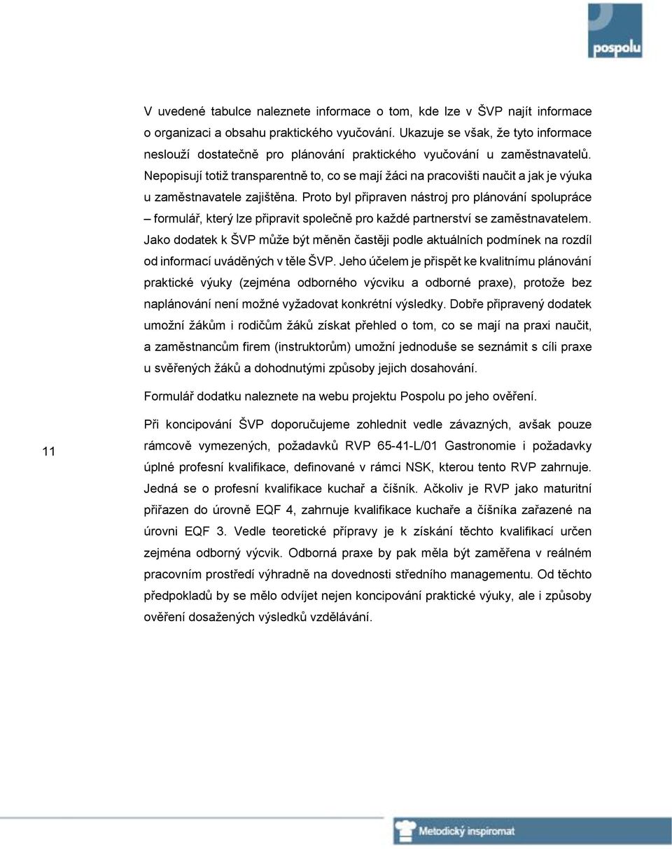 Nepopisují totiž transparentně to, co se mají žáci na pracovišti naučit a jak je výuka u zaměstnavatele zajištěna.