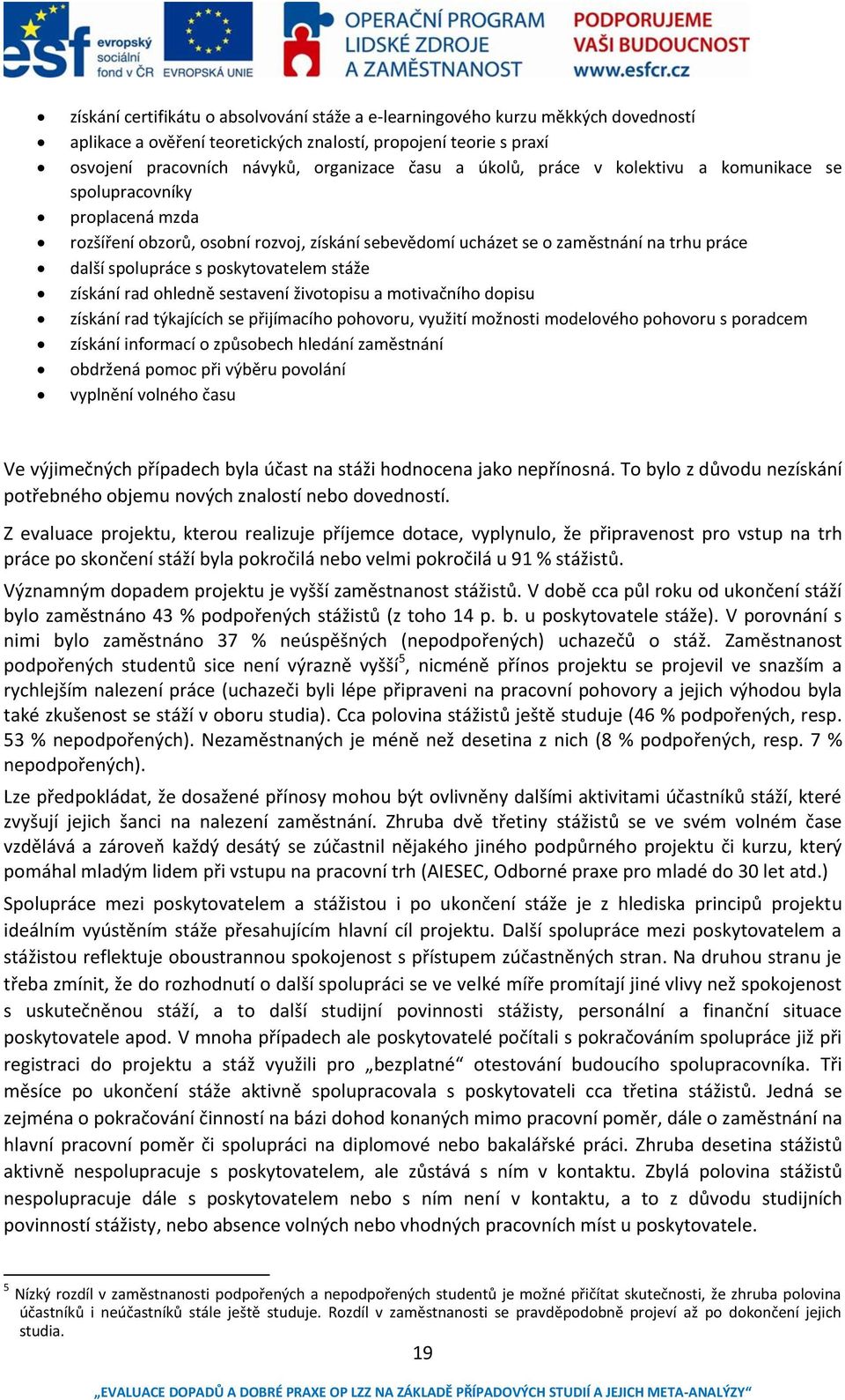 stáže získání rad ohledně sestavení životopisu a motivačního dopisu získání rad týkajících se přijímacího pohovoru, využití možnosti modelového pohovoru s poradcem získání informací o způsobech