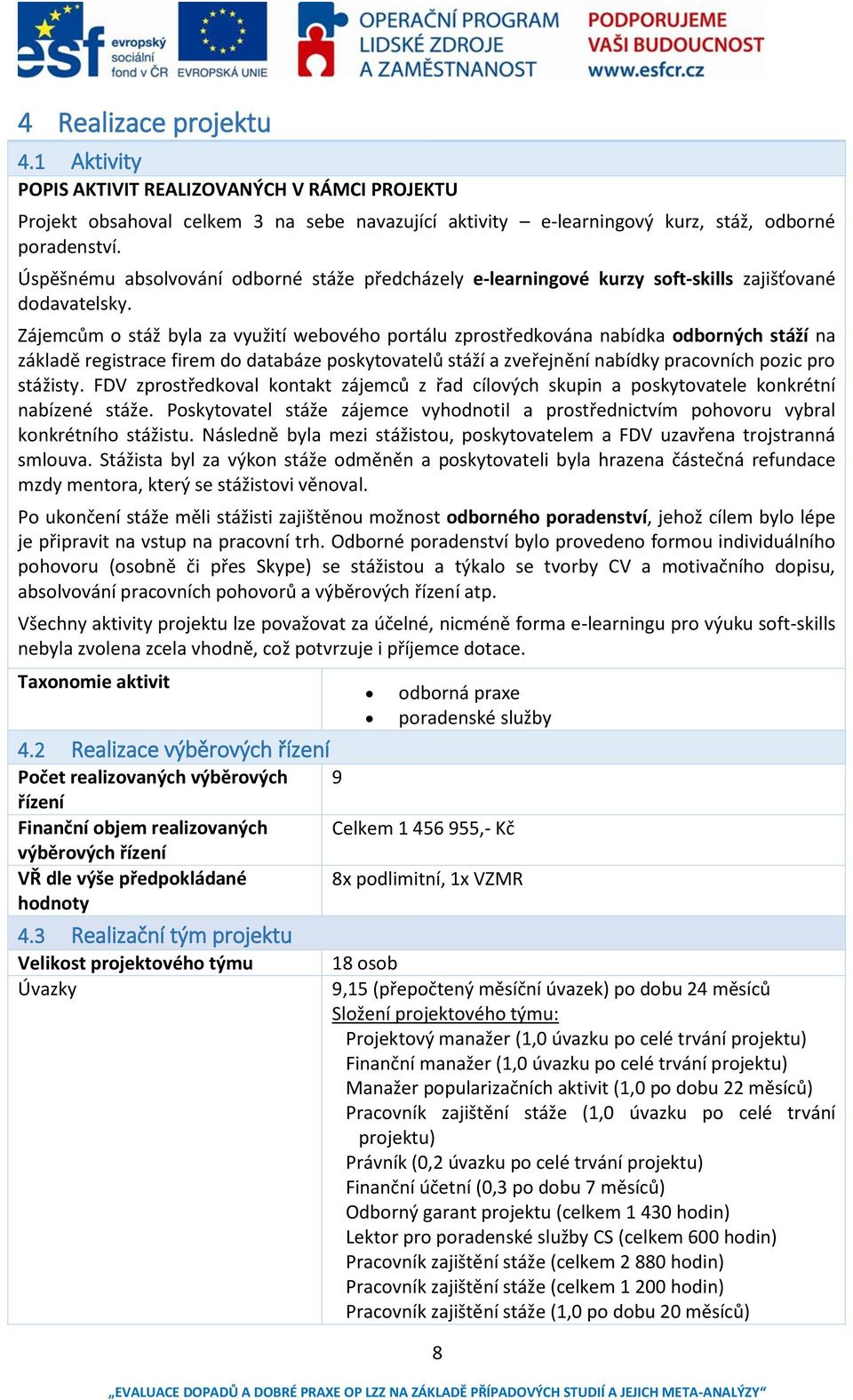 Zájemcům o stáž byla za využití webového portálu zprostředkována nabídka odborných stáží na základě registrace firem do databáze poskytovatelů stáží a zveřejnění nabídky pracovních pozic pro stážisty.