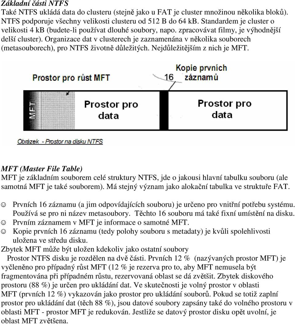 Organizace dat v clusterech je zaznamenána v několika souborech (metasouborech), pro NTFS životně důležitých. Nejdůležitějším z nich je MFT.