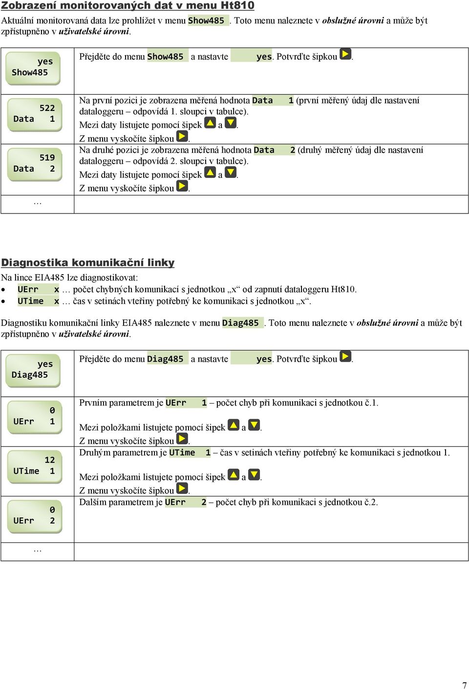 sloupci v tabulce). Mezi daty listujete pomocí šipek a. Z menu vyskočíte šipkou. Na druhé pozici je zobrazena měřená hodnota Data 2 (druhý měřený údaj dle nastavení dataloggeru odpovídá 2.