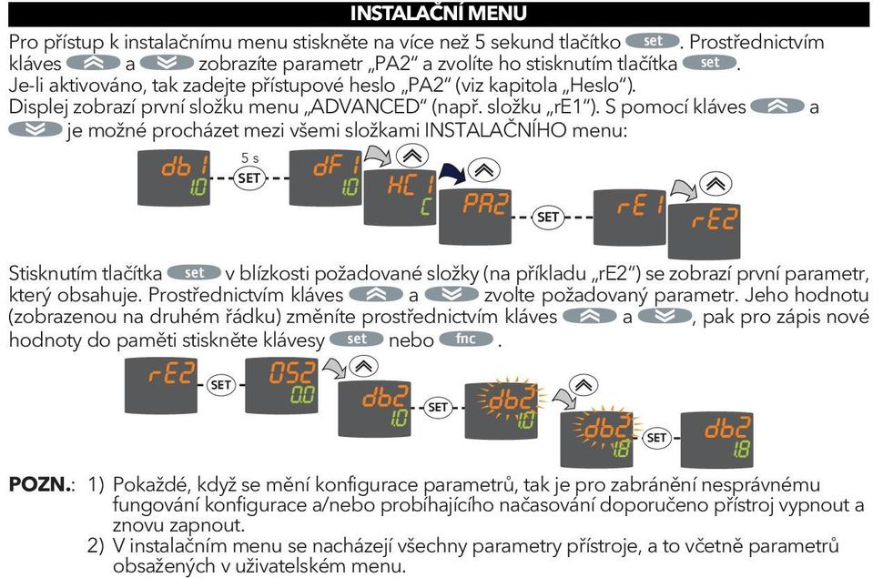 S pomocí kláves a je možné procházet mezi všemi složkami INSTALAČNÍHO menu: 5 s SET SET Stisknutím tlačítka set v blízkosti požadované složky (na příkladu re2 ) se zobrazí první parametr, který