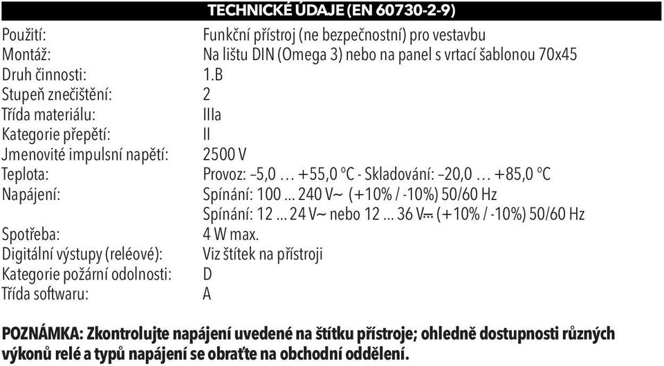 .. 240 Va (+10% / -10%) 50/60 Hz Spínání: 12... 24 Va nebo 12... 36 Vc (+10% / -10%) 50/60 Hz Spotřeba: 4 W max.