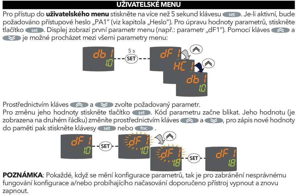 Pomocí kláves a je možné procházet mezi všemi parametry menu: 5 s SET Prostřednictvím kláves a zvolte požadovaný parametr. Pro změnu jeho hodnoty stiskněte tlačítko set. Kód parametru začne blikat.