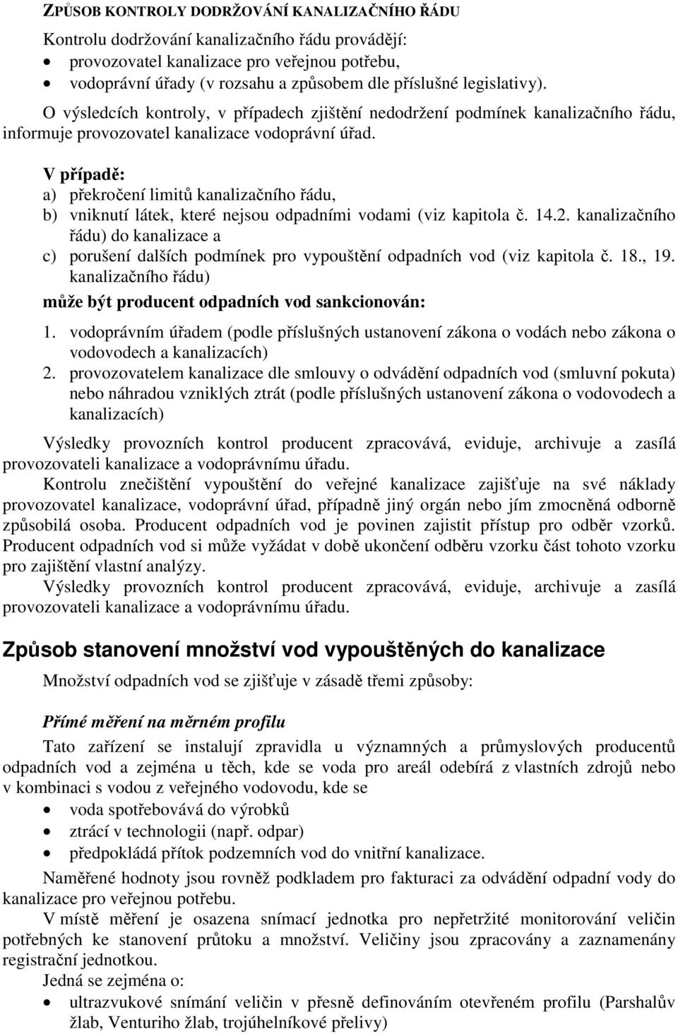 V případě: a) překročení limitů kanalizačního řádu, b) vniknutí látek, které nejsou odpadními vodami (viz kapitola č. 14.2.