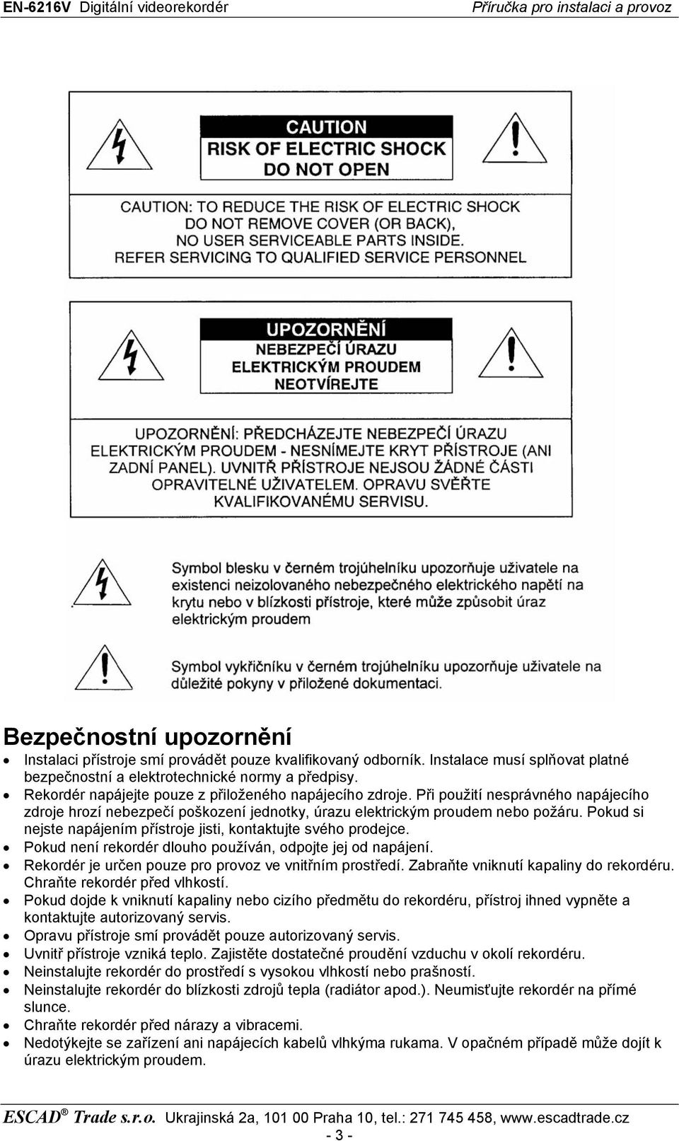 Pokud si nejste napájením přístroje jisti, kontaktujte svého prodejce. Pokud není rekordér dlouho používán, odpojte jej od napájení. Rekordér je určen pouze pro provoz ve vnitřním prostředí.