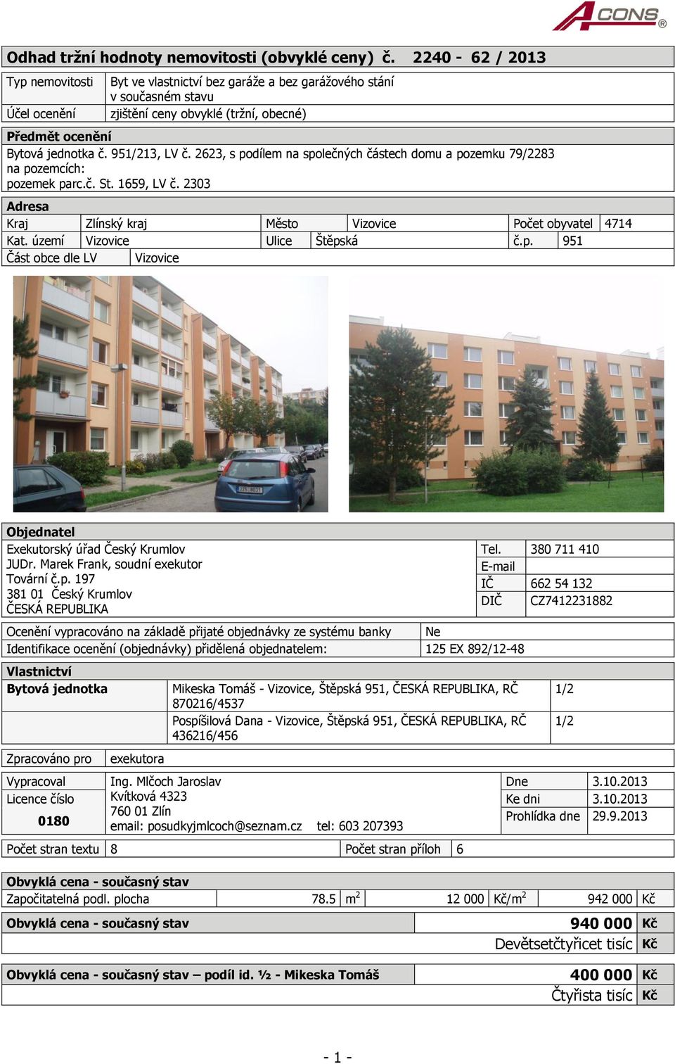 951/213, LV č. 2623, s podílem na společných částech domu a pozemku 79/2283 na pozemcích: pozemek parc.č. St. 1659, LV č. 2303 Adresa Kraj Zlínský kraj Město Vizovice Počet obyvatel 4714 Kat.