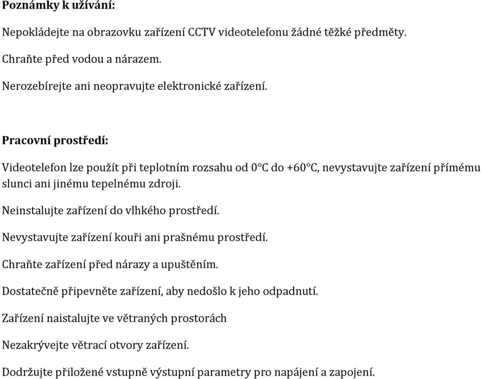 Pracovní prostředí: Videotelefon lze použít při teplotním rozsahu od 0 do +60, nevystavujte zařízení přímému slunci ani jinému tepelnému zdroji.