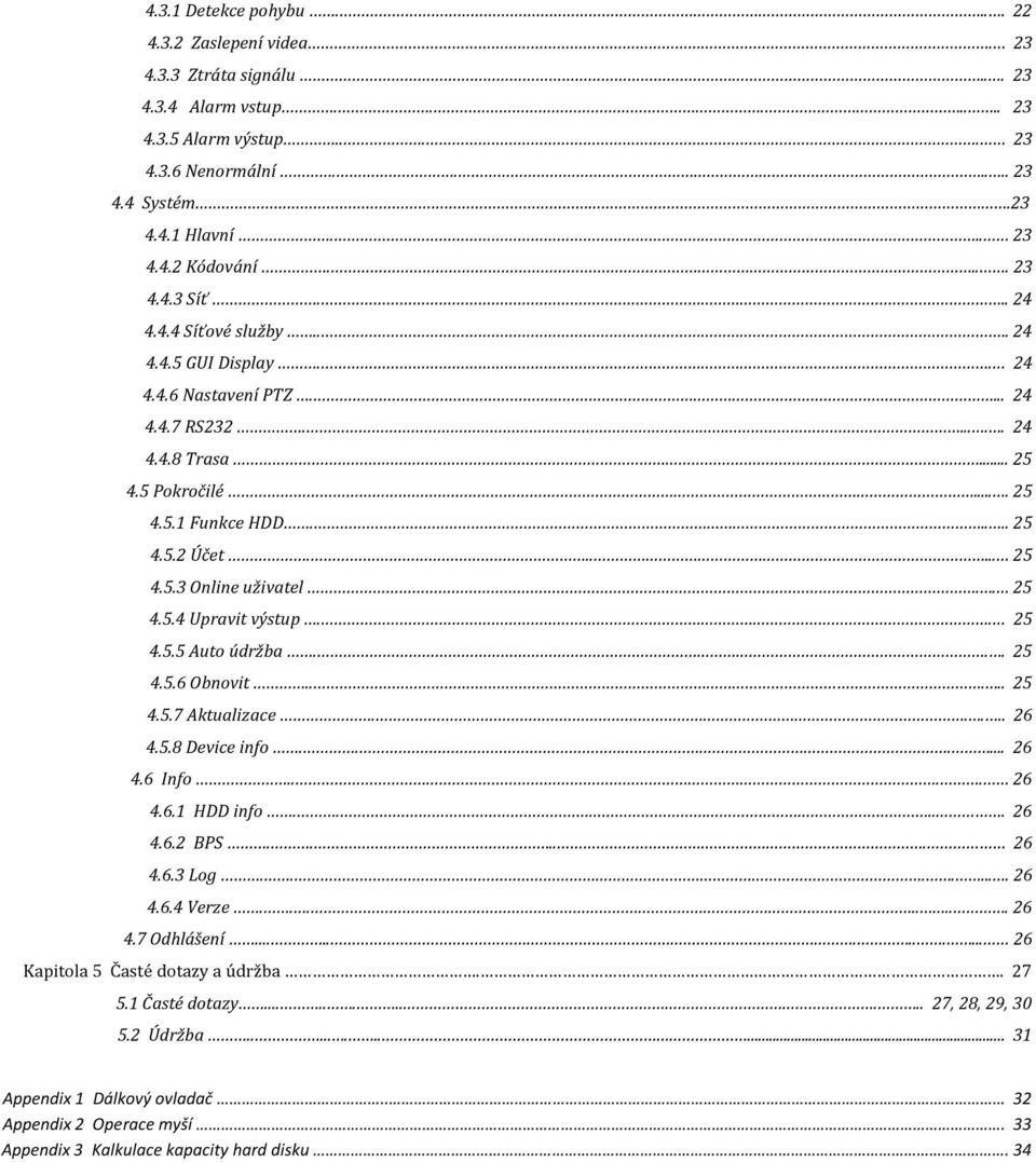 ..... 25 4.5.3 Online uživatel.. 25 4.5.4 Upravit výstup.. 25 4.5.5 Auto údržba... 25 4.5.6 Obnovit..... 25 4.5.7 Aktualizace..... 26 4.5.8 Device info...... 26 4.6 Info.... 26 4.6.1 HDD info..... 26 4.6.2 BPS.