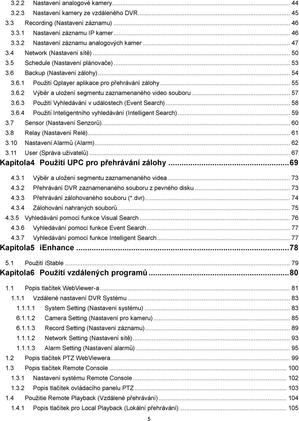 .. 57 3.6.3 Použití Vyhledávání v událostech (Event Search)... 58 3.6.4 Použití Inteligentního vyhledávání (Intelligent Search)... 59 3.7 Sensor (Nastavení Senzorů)... 60 3.8 Relay (Nastavení Relé).