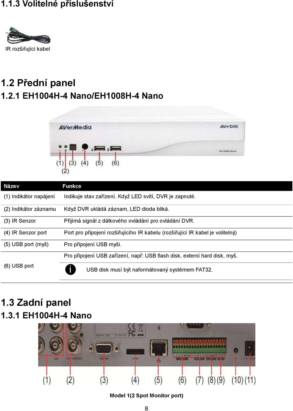 (4) IR Senzor port Port pro připojení rozšiřujícího IR kabelu (rozšiřující IR kabel je volitelný) (5) USB port (myš) Pro připojení USB myši.