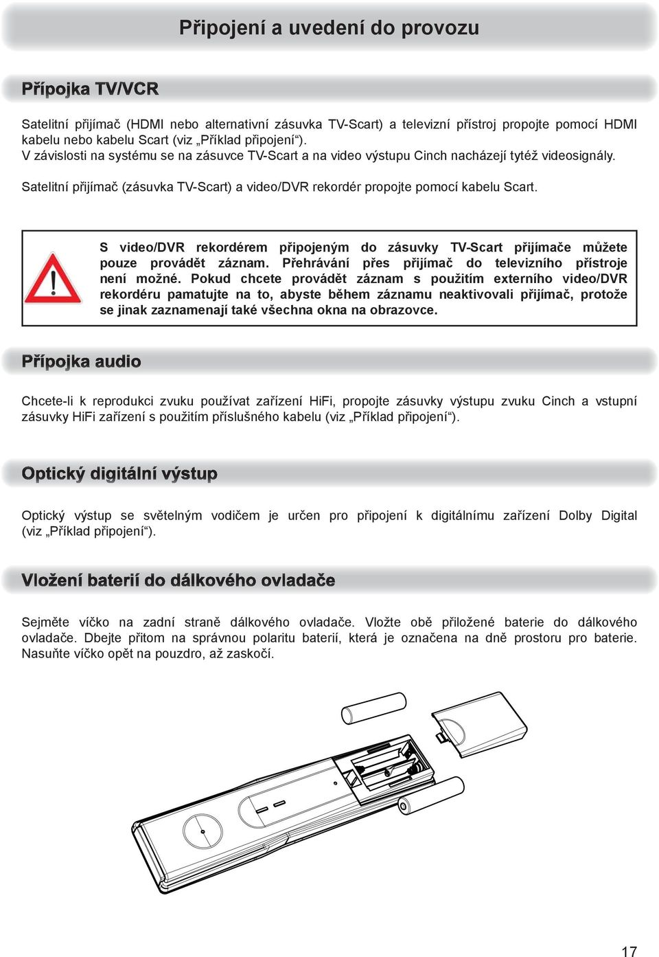 S video/dvr rekordérem připojeným do zásuvky TV-Scart přijímače můžete pouze provádět záznam. Přehrávání přes přijímač do televizního přístroje není možné.