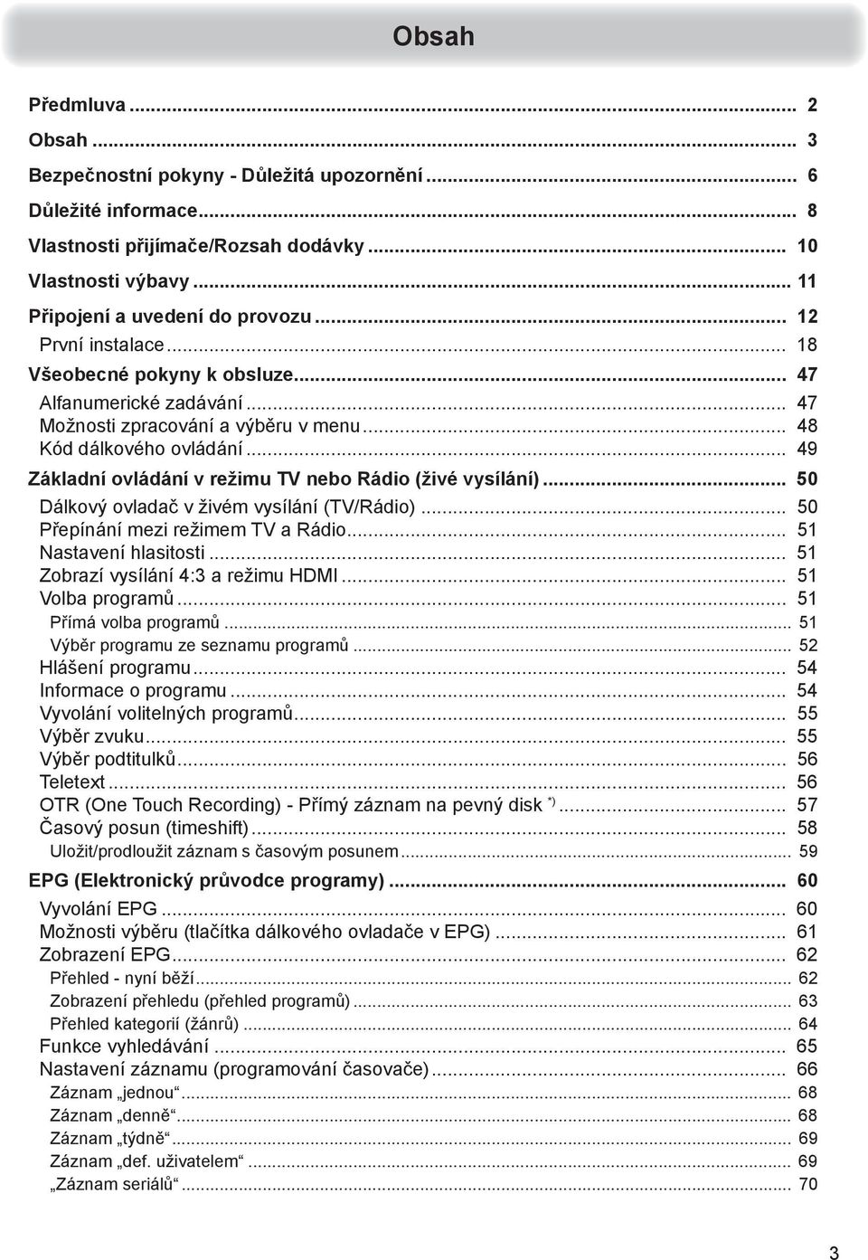 .. 49 Základní ovládání v režimu TV nebo Rádio (živé vysílání)... 50 Dálkový ovladač v živém vysílání (TV/Rádio)... 50 Přepínání mezi režimem TV a Rádio... 51 Nastavení hlasitosti.